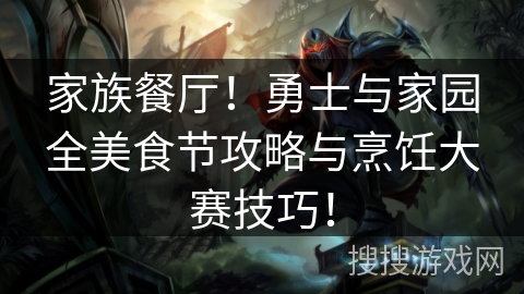 家族餐厅!勇士与家园全美食节攻略与烹饪大赛技巧! 家族餐厅!勇士与家园全美食节攻略与烹饪大赛技巧!
