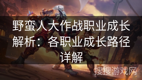 野蛮人大作战职业成长解析：各职业成长路径详解