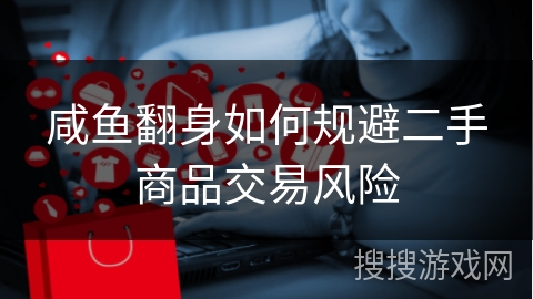 咸鱼翻身如何规避二手商品交易风险
