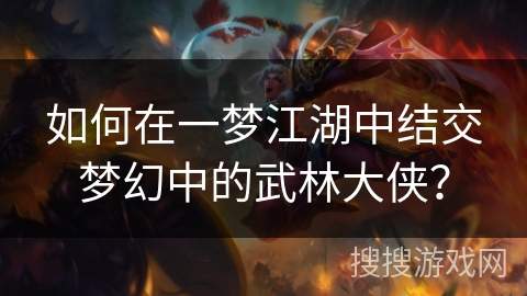 如何在一梦江湖中结交梦幻中的武林大侠？