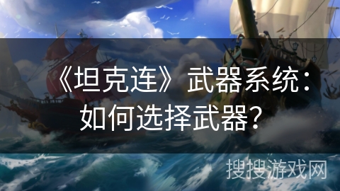 《坦克连》武器系统：如何选择武器？