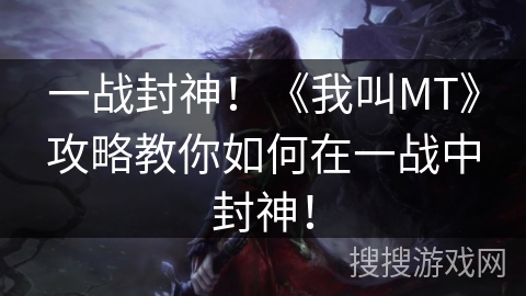 一战封神！《我叫MT》攻略教你如何在一战中封神！
