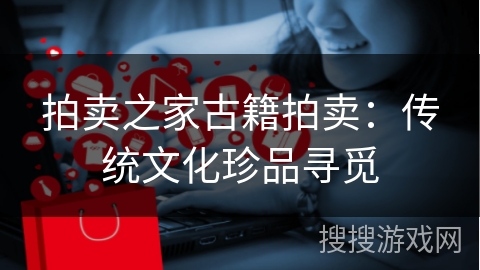 拍卖之家古籍拍卖：传统文化珍品寻觅