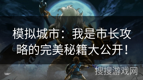 模拟城市：我是市长攻略的完美秘籍大公开！