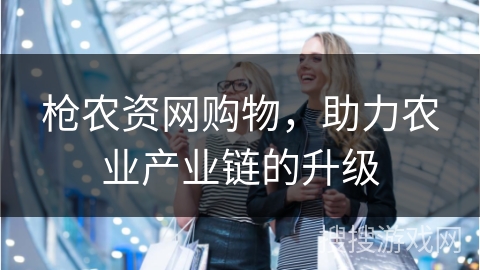 枪农资网购物，助力农业产业链的升级