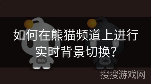 如何在熊猫频道上进行实时背景切换？