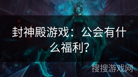 封神殿游戏：公会有什么福利？