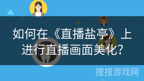 如何在《直播盐亭》上进行直播画面美化？