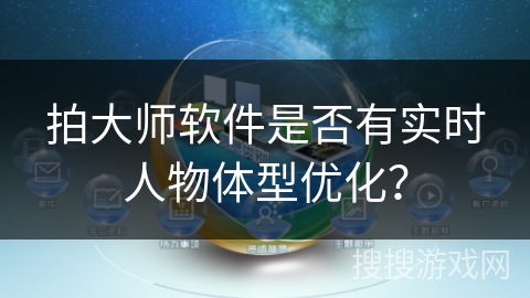 拍大师软件是否有实时人物体型优化? 拍大师软件是否有实时人物体型优化?