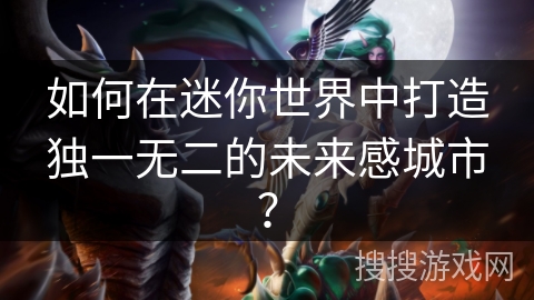 如何在迷你世界中打造独一无二的未来感城市? 如何在迷你世界中打造独一无二的未来感城市?