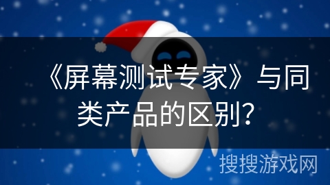 《屏幕测试专家》与同类产品的区别？