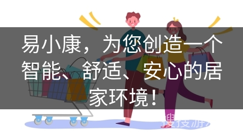 易小康，为您创造一个智能、舒适、安心的居家环境！