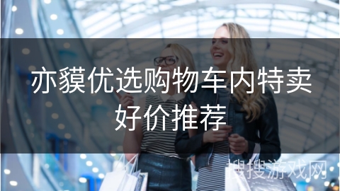 亦貘优选购物车内特卖好价推荐