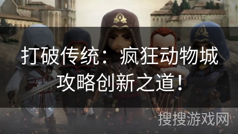 打破传统：疯狂动物城攻略创新之道！