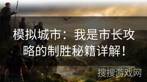模拟城市:我是市长攻略的制胜秘籍详解! 模拟城市:我是市长攻略的制胜秘籍详解!