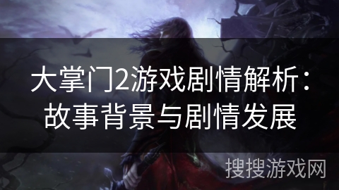 大掌门2游戏剧情解析：故事背景与剧情发展