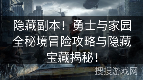 隐藏副本！勇士与家园全秘境冒险攻略与隐藏宝藏揭秘！