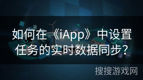 如何在《iApp》中设置任务的实时数据同步？