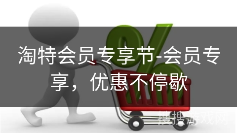 淘特会员专享节-会员专享，优惠不停歇