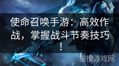 使命召唤手游：高效作战，掌握战斗节奏技巧！