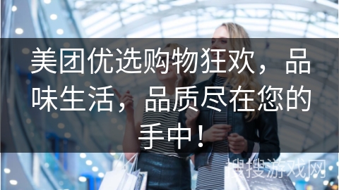 美团优选购物狂欢,品味生活,品质尽在您的手中!