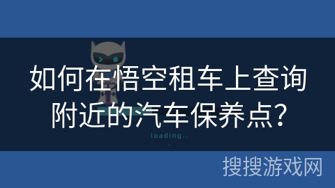 如何在悟空租车上查询附近的汽车保养点？