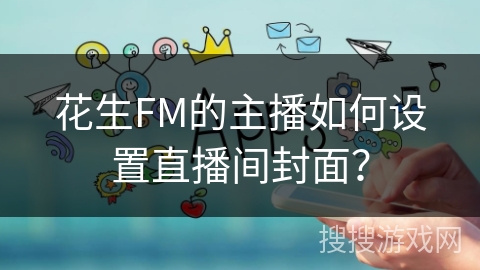 花生FM的主播如何设置直播间封面？