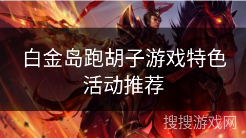 白金岛跑胡子游戏特色活动推荐