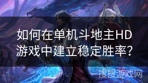 如何在单机斗地主HD游戏中建立稳定胜率？