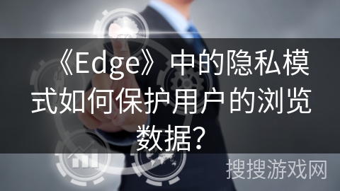 《Edge》中的隐私模式如何保护用户的浏览数据？