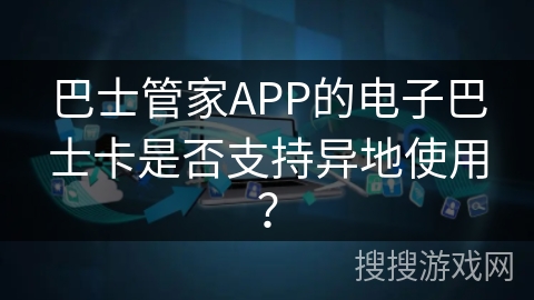 巴士管家APP的电子巴士卡是否支持异地使用？