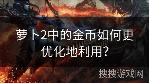 萝卜2中的金币如何更优化地利用？