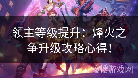 领主等级提升：烽火之争升级攻略心得！