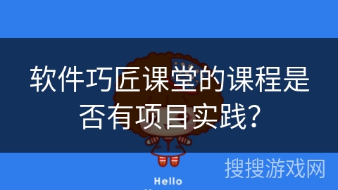 软件巧匠课堂的课程是否有项目实践？