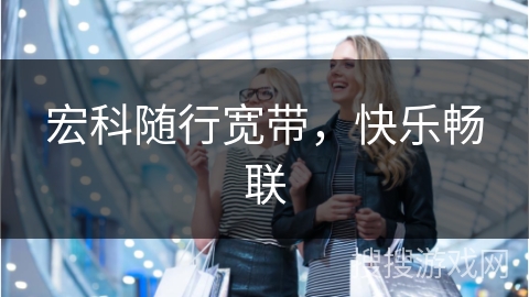 宏科随行宽带，快乐畅联