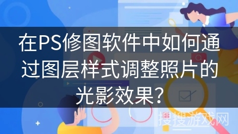 在PS修图软件中如何通过图层样式调整照片的光影效果？