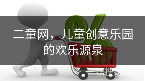 二童网，儿童创意乐园的欢乐源泉