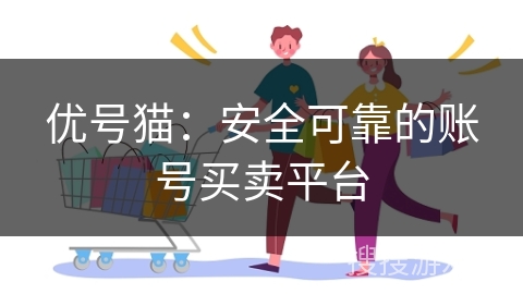 优号猫：安全可靠的账号买卖平台