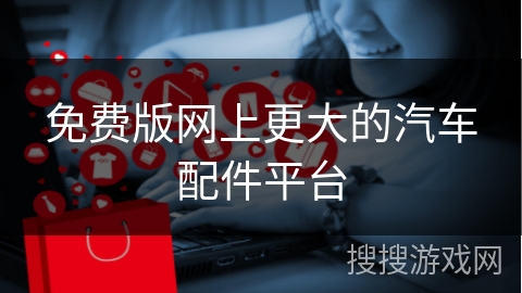 免费版网上更大的汽车配件平台