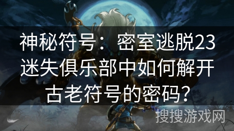 神秘符号：密室逃脱23迷失俱乐部中如何解开古老符号的密码？
