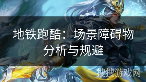 地铁跑酷：场景障碍物分析与规避