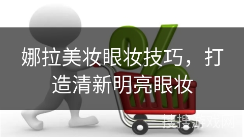 娜拉美妆眼妆技巧,打造清新明亮眼妆