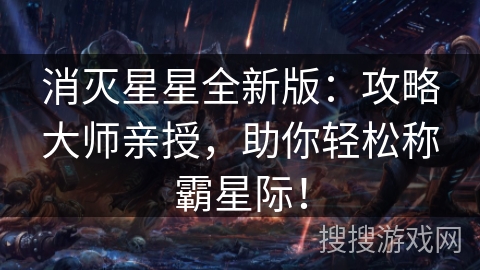 消灭星星全新版：攻略大师亲授，助你轻松称霸星际！