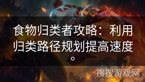 食物归类者攻略：利用归类路径规划提高速度。