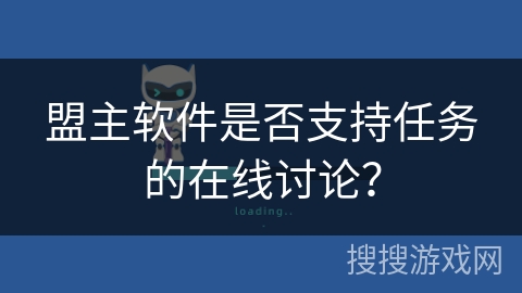 盟主软件是否支持任务的在线讨论？