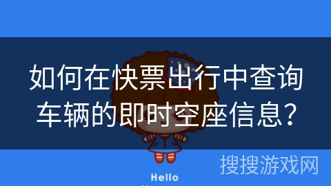 如何在快票出行中查询车辆的即时空座信息？