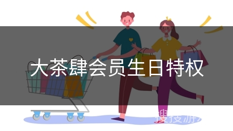 大茶肆会员生日特权
