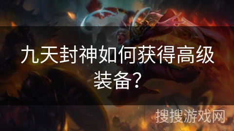 九天封神如何获得高级装备？