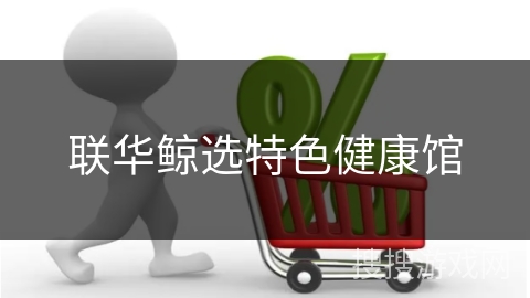联华鲸选特色健康馆