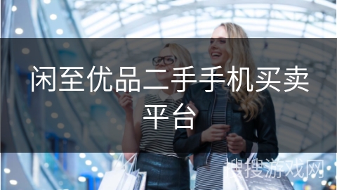 闲至优品二手手机买卖平台